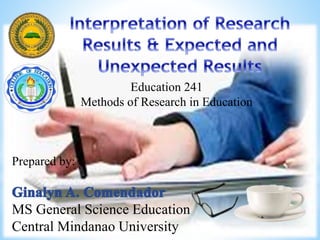Prepared by:
MS General Science Education
Central Mindanao University
Education 241
Methods of Research in Education
 