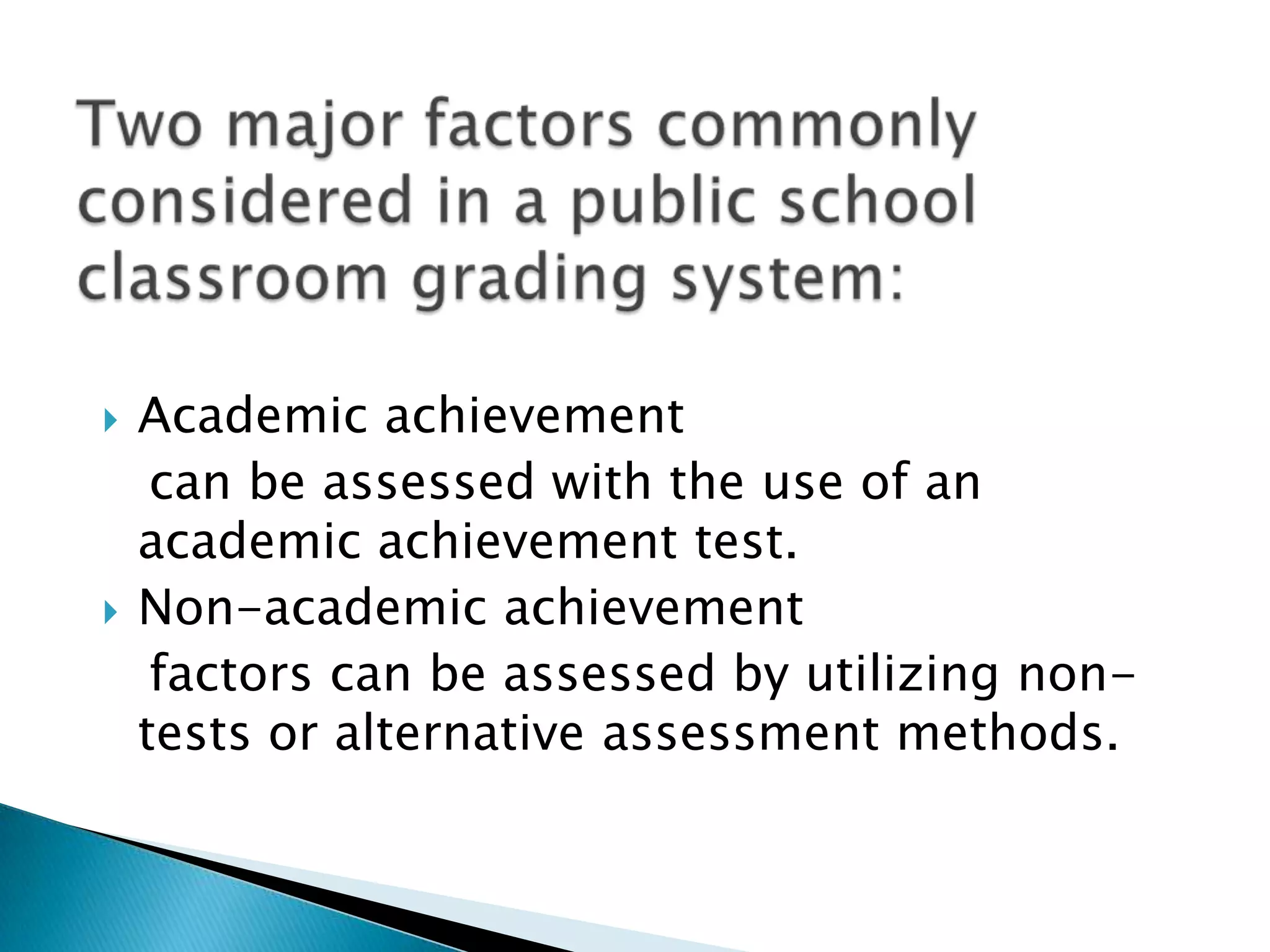  Academic achievement
can be assessed with the use of an
academic achievement test.
 Non-academic achievement
factors can be assessed by utilizing non-
tests or alternative assessment methods.
 