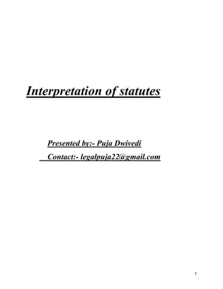 1
Interpretation of statutes
Presented by:- Puja Dwivedi
Contact:- legalpuja22@gmail.com
 