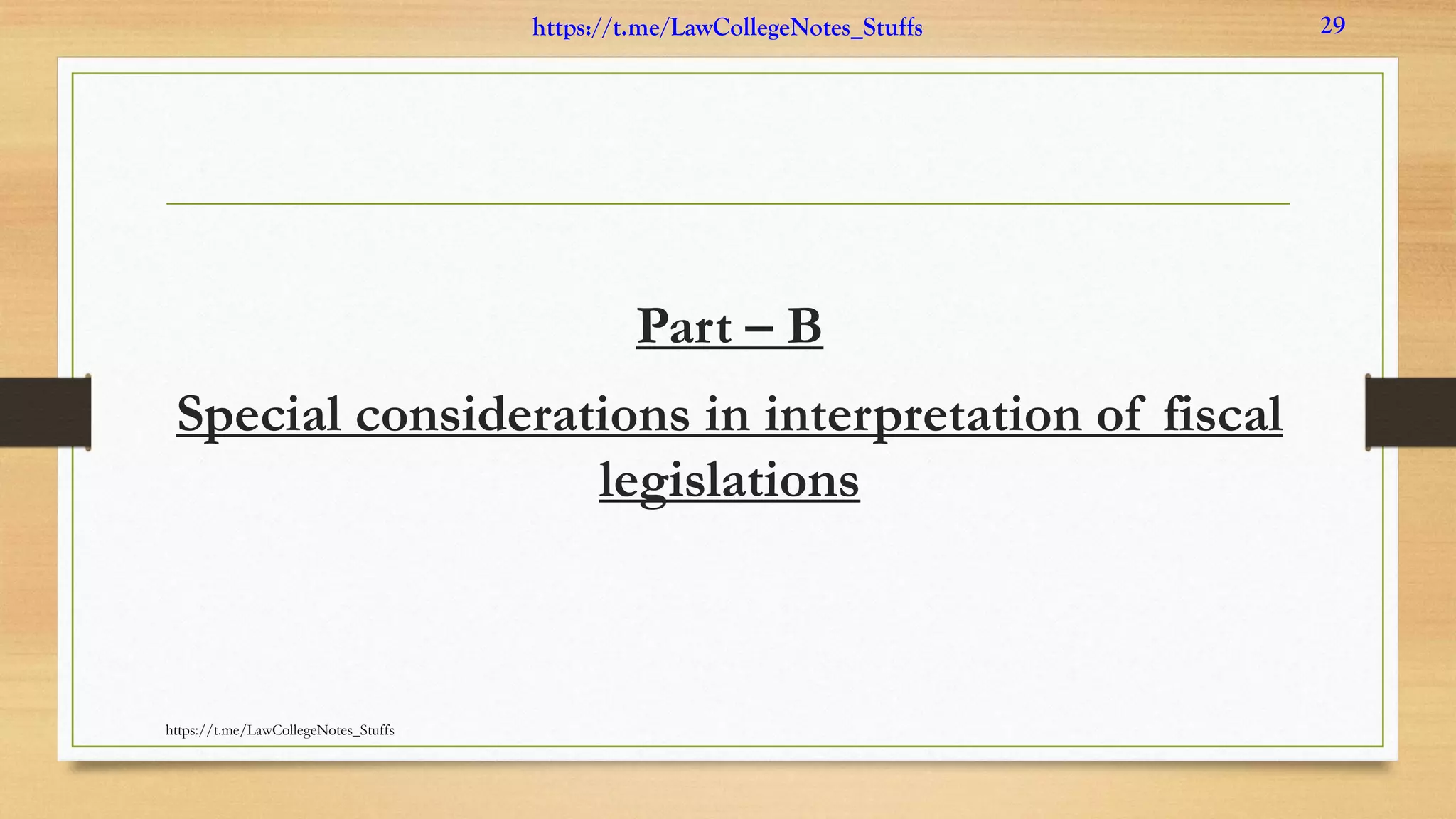 Part – B
Special considerations in interpretation of fiscal
legislations
https://t.me/LawCollegeNotes_Stuffs
https://t.me/LawCollegeNotes_Stuffs 29
 