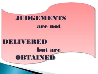 JUDGEMENTS
are not
DELIVERED
but are
OBTAINED
JUDGEMENTS
are not
DELIVERED
but are
OBTAINED
 