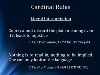 Cardinal Rules
Literal Interpretation
Court cannot discard the plain meaning even
if it leads to injustice
CIT v. TV Sunda...