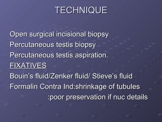 TECHNIQUETECHNIQUE
Open surgical incisional biopsyOpen surgical incisional biopsy
Percutaneous testis biopsyPercutaneous t...