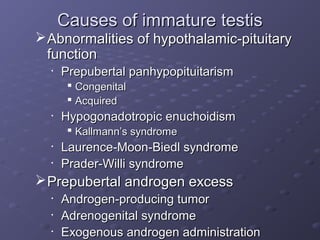 Causes of immature testisCauses of immature testis
Abnormalities of hypothalamic-pituitaryAbnormalities of hypothalamic-p...