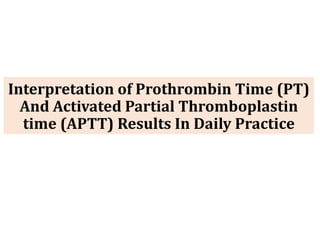 Interpretation of Prothrombin Time (PT)
And Activated Partial Thromboplastin
time (APTT) Results In Daily Practice
 