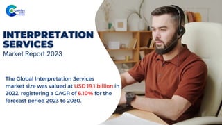The Global Interpretation Services
market size was valued at US﻿
D 19.1 billion in
2022, registering a CAGR of 6.10% for the
forecast period 2023 to 2030.
Market Report 2023
 