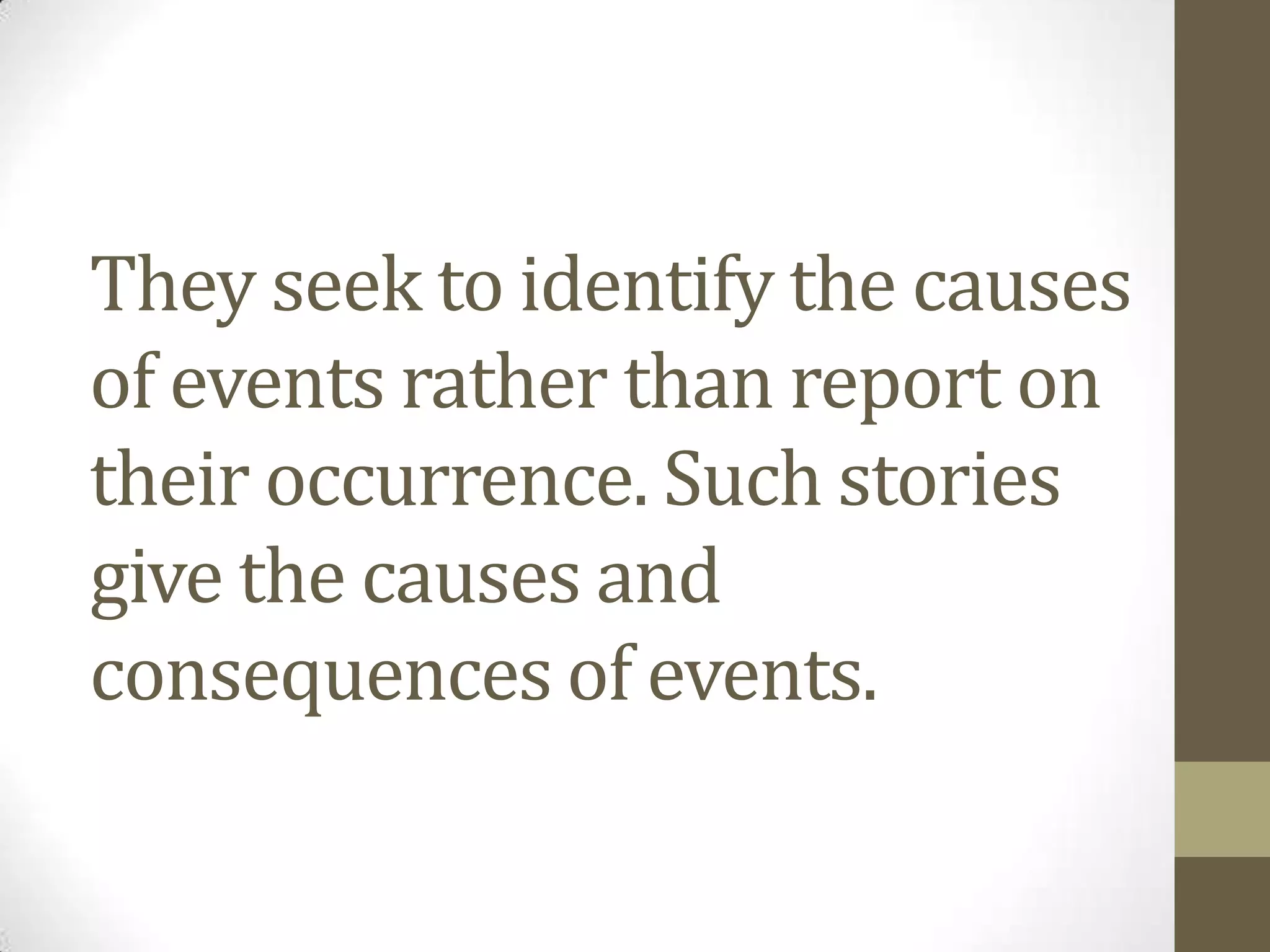 They seek to identify the causes
of events rather than report on
their occurrence. Such stories
give the causes and
consequences of events.
 