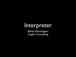Interpreter
 Abhijit Hiremagalur
 Cogent Consulting