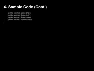 public abstract String one();
public abstract String fout();
public abstract String nine();
public abstract int multiplier();
}
4- Sample Code (Cont.)
 
