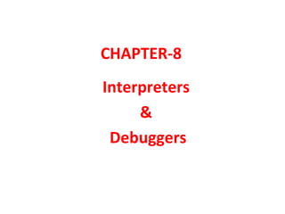 CHAPTER-8
Interpreters
&
Debuggers
 