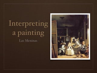 Interpreting
a painting
Las Meninas
 