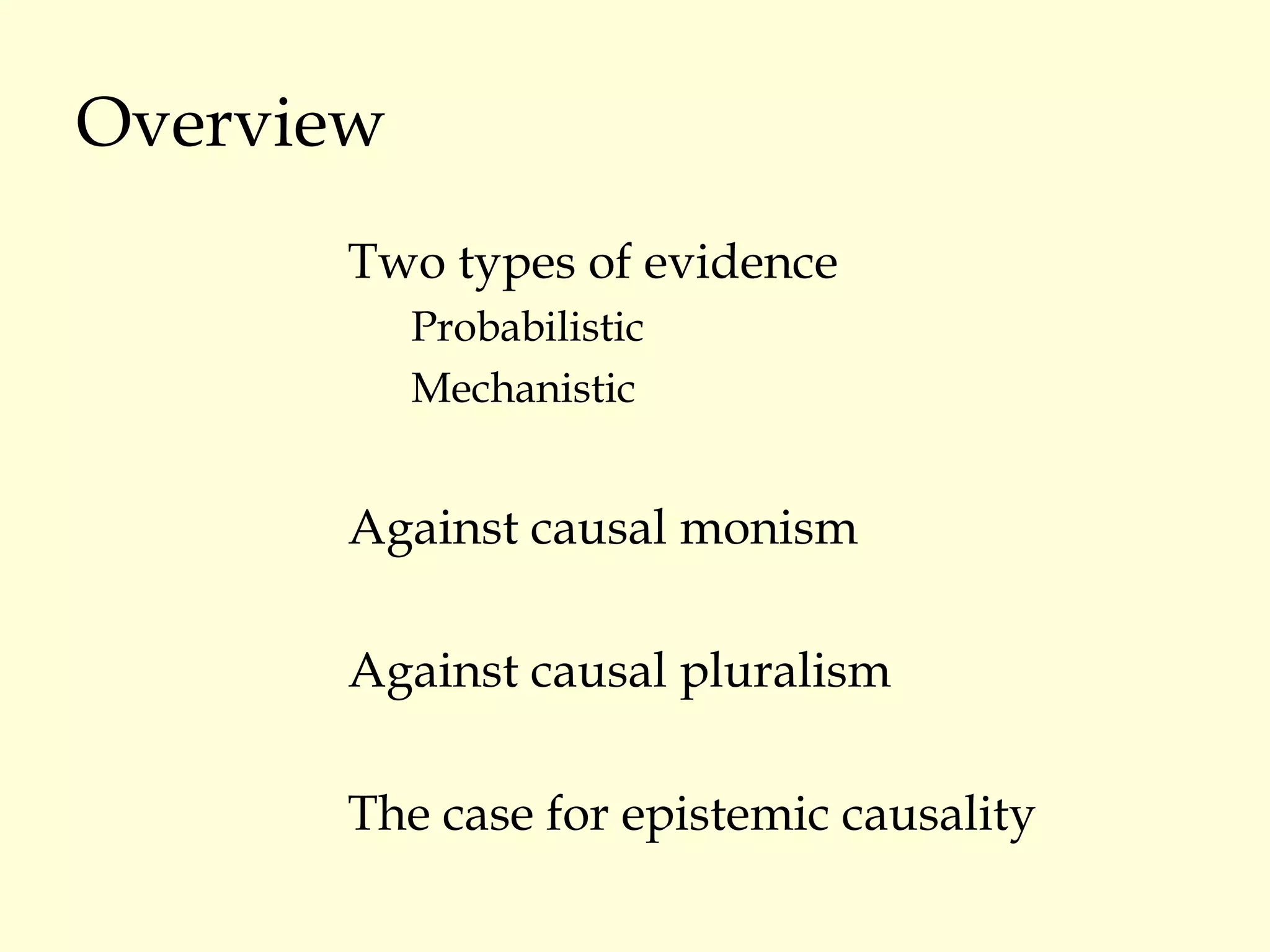 Overview Two types of evidence Probabilistic Mechanistic Against causal monism Against causal pluralism The case for epistemic causality 