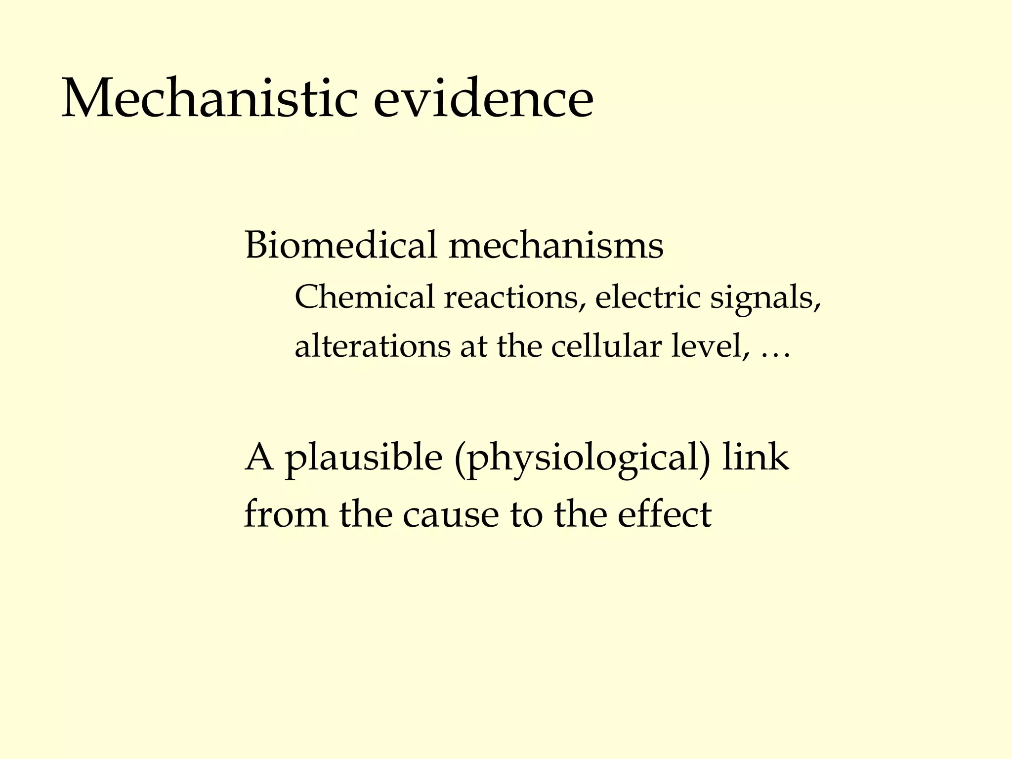 Mechanistic evidence Biomedical mechanisms Chemical reactions, electric signals,  alterations at the cellular level, … A plausible (physiological) link  from the cause to the effect 