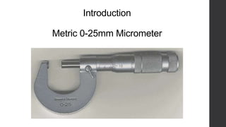Introduction 
Metric 0-25mm Micrometer 
 