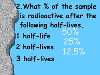 Original=50% Decay product=50% 50/50  Or  1 to 1 After one Half-life: 