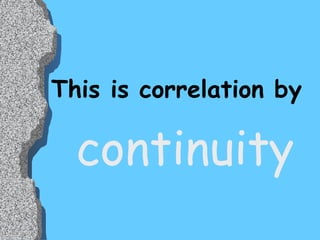 This is correlation by continuity 