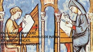 RAUL MENDEZ MARQUEZ
UNIVERSIDAD DE LOS ANGELES DE PUEBLA
RUTH XICOHTENCATL
INTERPRETING IN ANTIQUITY
 