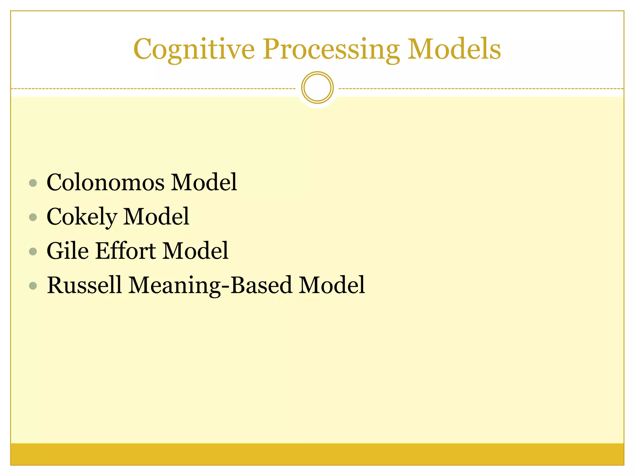Cognitive Processing Models
 Colonomos Model
 Cokely Model
 Gile Effort Model
 Russell Meaning-Based Model
 