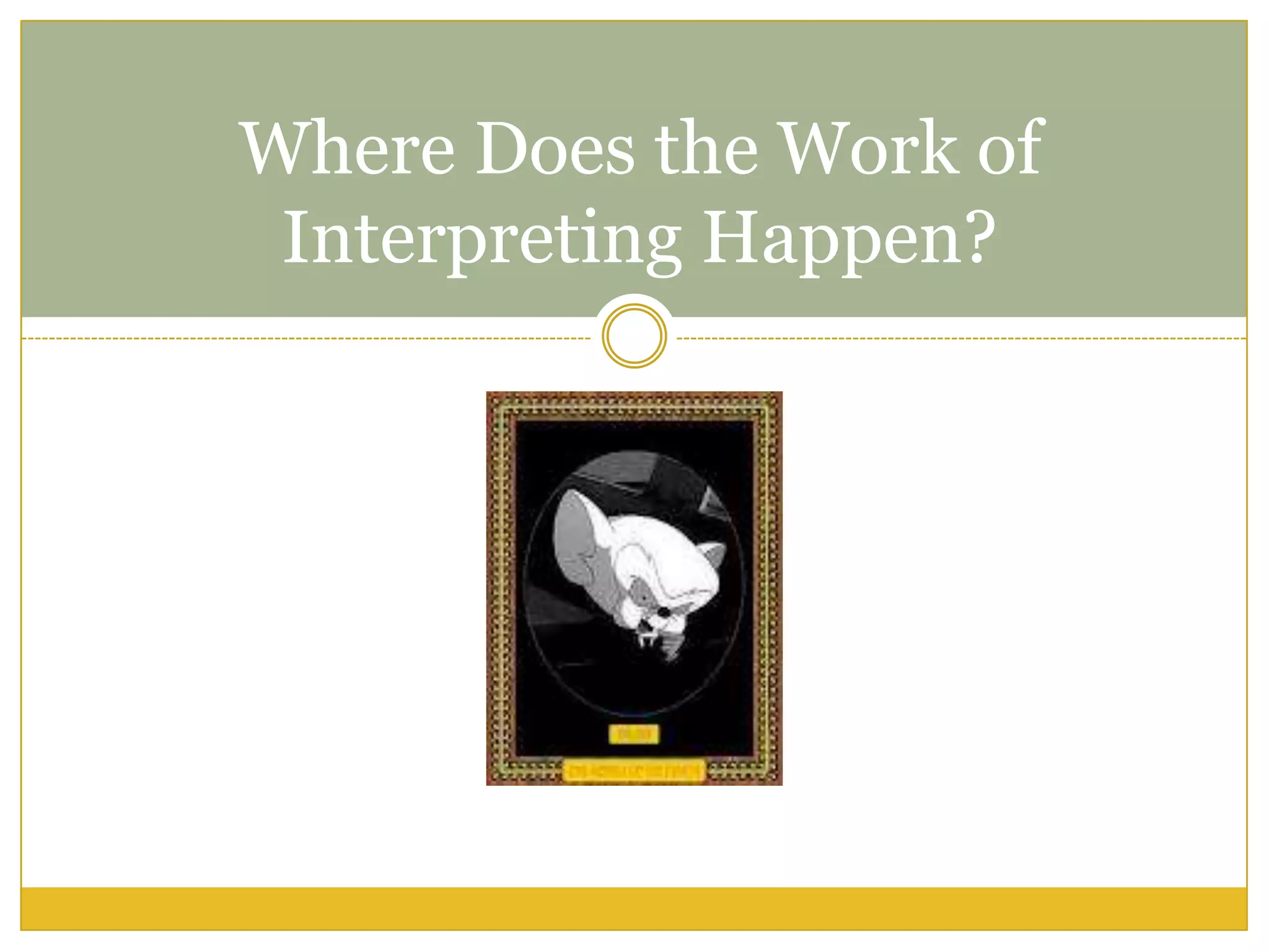 Where Does the Work of
Interpreting Happen?
 