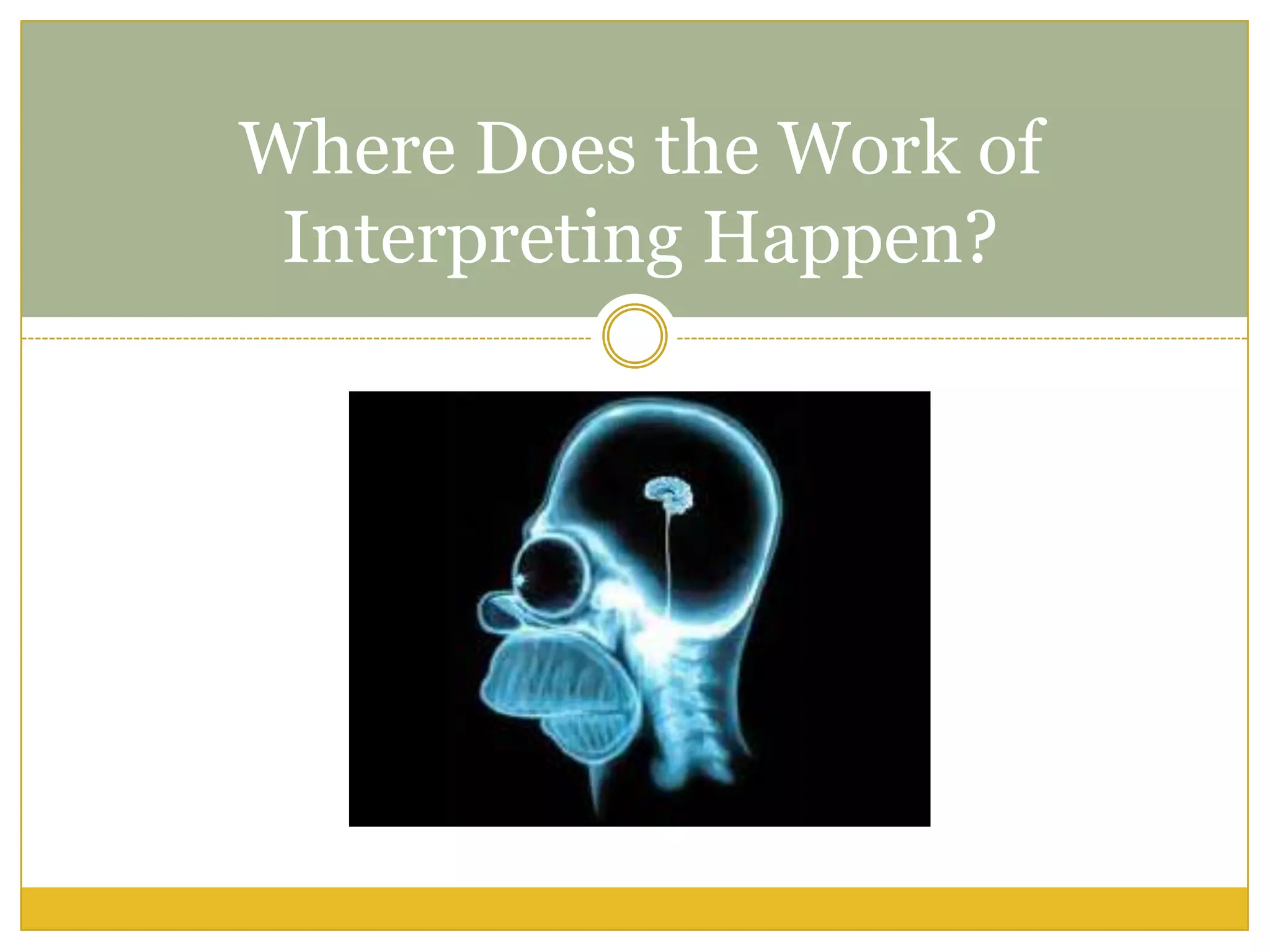 Where Does the Work of
Interpreting Happen?
 