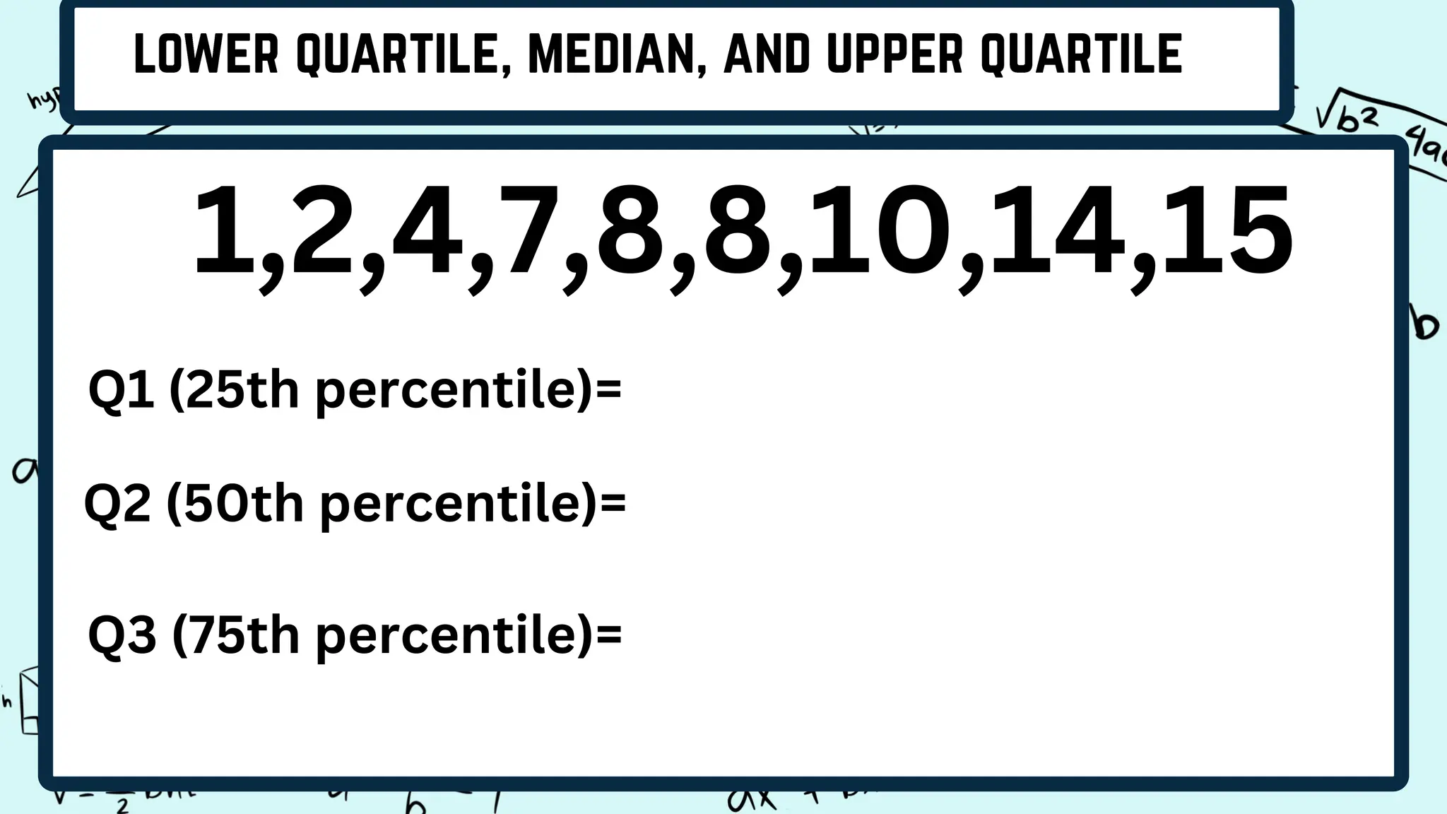 1,2,4,7,8,8,10,14,15
Q1 (25th percentile)=
Q2 (50th percentile)=
Q3 (75th percentile)=