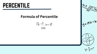 PERCENTILE
Formula of Percentile
Pk = k
—
100
(n + 1)
th
 