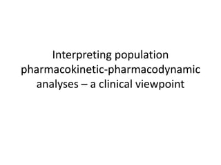 Interpreting population
pharmacokinetic-pharmacodynamic
analyses – a clinical viewpoint
 