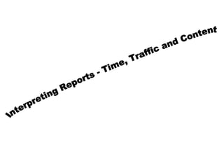 Interpreting Reports - Time, Traffic and Content 