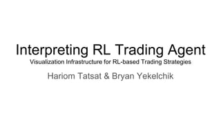 Interpreting RL Trading Agent
Visualization Infrastructure for RL-based Trading Strategies
Hariom Tatsat & Bryan Yekelchik
 