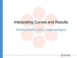 Interpreting Curves and Results
PeriFlux 6000 | tcpO2 made intelligent
 