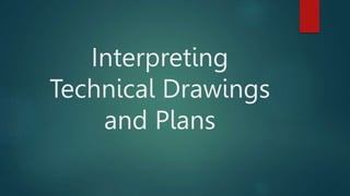 Interpreting
Technical Drawings
and Plans
 