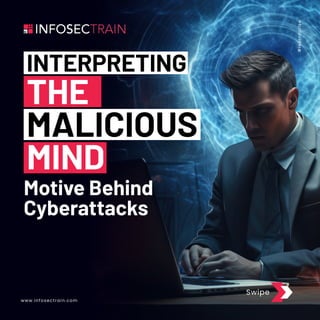#
l
e
a
r
n
t
o
r
i
s
e
Swipe
www.infosectrain.com
Motive Behind
Cyberattacks
INTERPRETING
THE
MALICIOUS
MIND
 