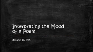 Interpreting the Mood
of a Poem
January 14, 2015
 