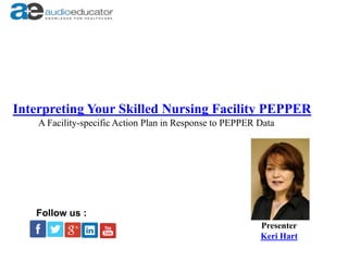 Interpreting Your Skilled Nursing Facility PEPPER
Presenter
Keri Hart
Follow us :
A Facility-specific Action Plan in Response to PEPPER Data
 