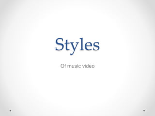 Styles
Of music video
 