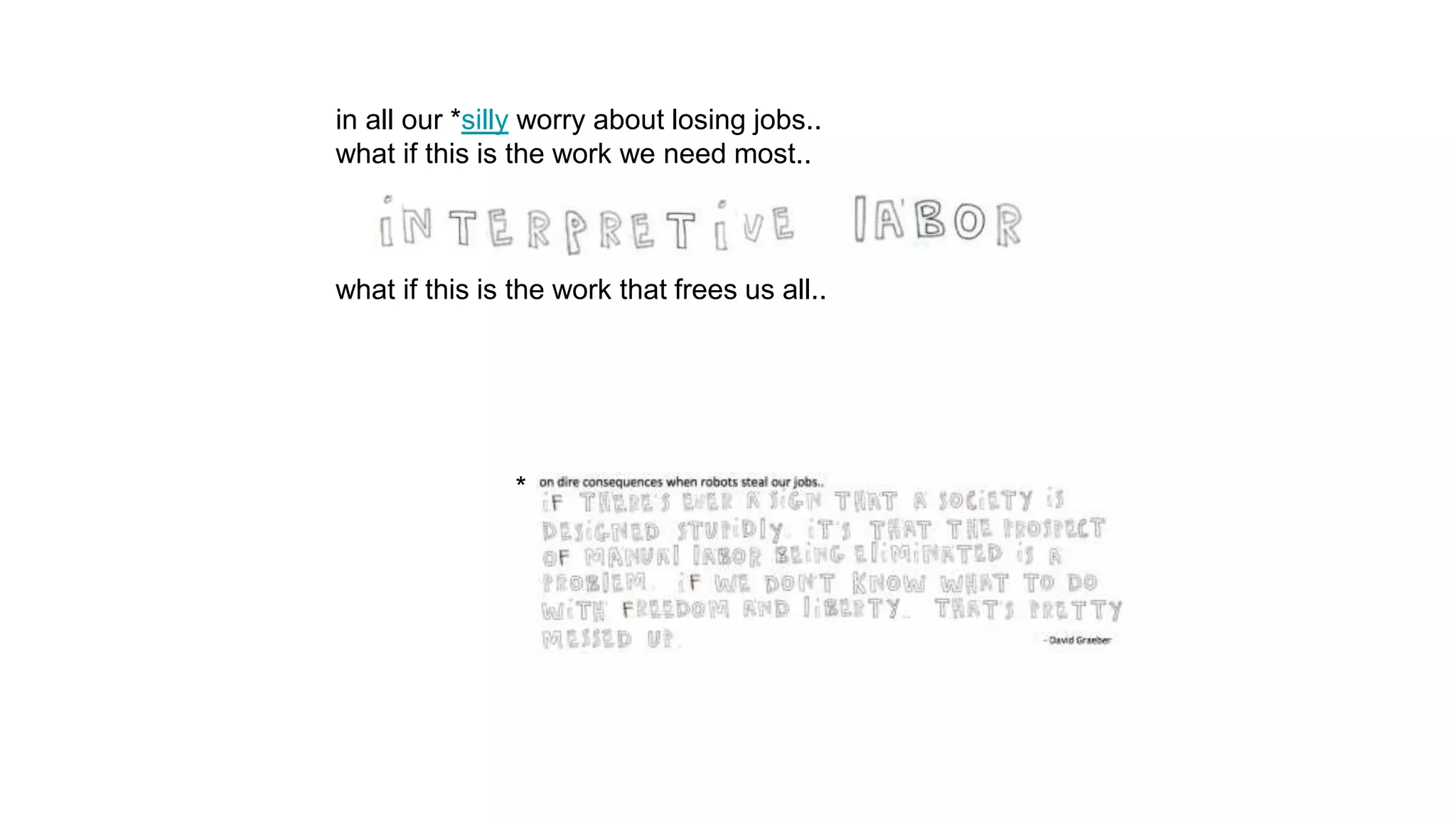 in all our *silly worry about losing jobs..
what if this is the work we need most..
what if this is the work that frees us all..
*
 