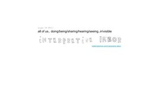 redefineschool.com/interpretive-labor/
all of us.. doing/being/sharing/hearing/seeing..invisible
 