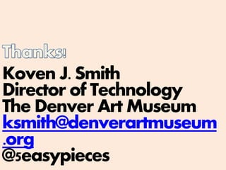 Koven J. Smith
Director of Technology
The Denver Art Museum
ksmith@denverartmuseum
.org
@5easypieces
 
