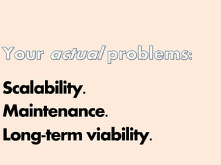 Scalability.
Maintenance.
Long-term viability.
 