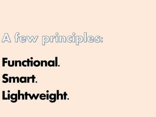 Functional.
Smart.
Lightweight.
 