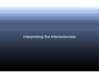 Interpreting the Interactionists 
