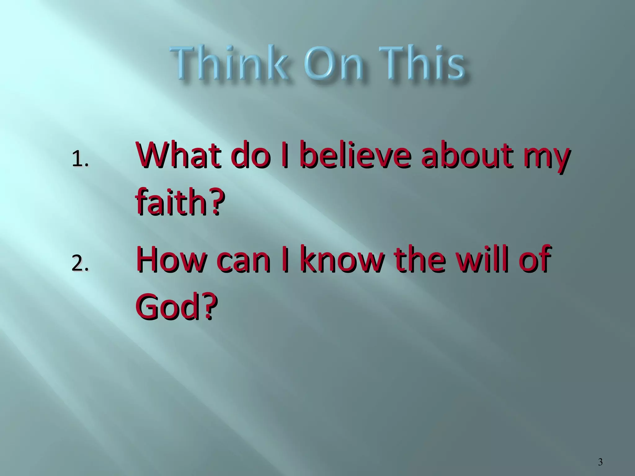 1.

2.

What do I believe about my
faith?
How can I know the will of
God?

3

 