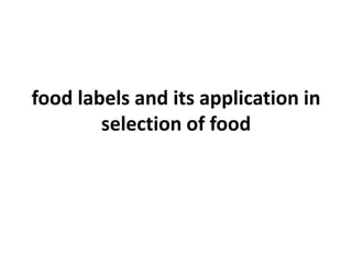food labels and its application in
selection of food
 