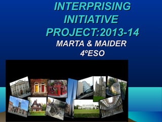 INTERPRISING
INITIATIVE
PROJECT:2013-14
MARTA & MAIDER
4ºESO

DUBLIN!!!

 