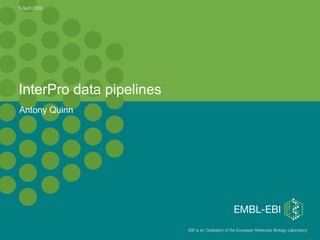 EBI is an Outstation of the European Molecular Biology Laboratory. 
9 April 2008
InterPro data pipelines
Antony Quinn
 