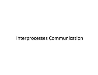 Interprocesses Communication
 