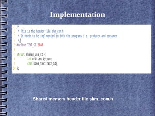 Implementation




Shared memory header file shm_com.h
 