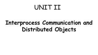 UNIT II
Interprocess Communication and
Distributed Objects
 