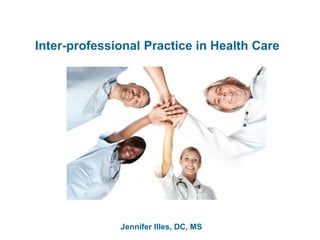 Inter-professional Practice in Health Care
Jennifer Illes, DC, MS
 