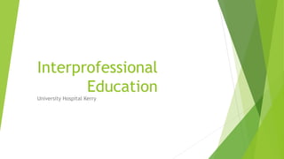 Interprofessional
Education
University Hospital Kerry
 